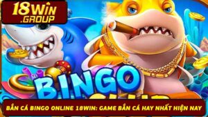 Bắn Cá Bingo Online 18Win Game Bắn Cá Hay Nhất Hiện Nay