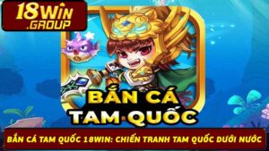 Bắn Cá Tam Quốc 18Win Chiến Tranh Tam Quốc Dưới Nước