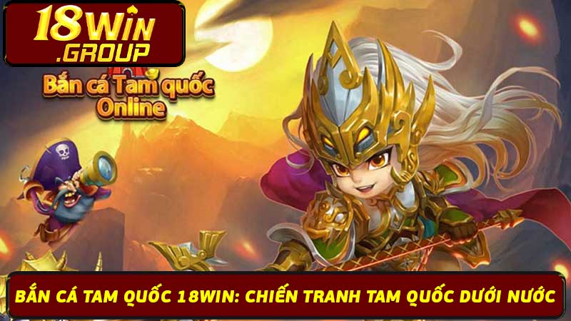 Bắn Cá Tam Quốc 18Win Chiến Tranh Tam Quốc Dưới Nước