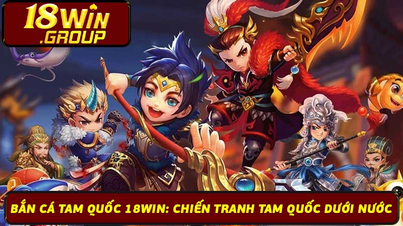 Bắn Cá Tam Quốc 18Win Chiến Tranh Tam Quốc Dưới Nước