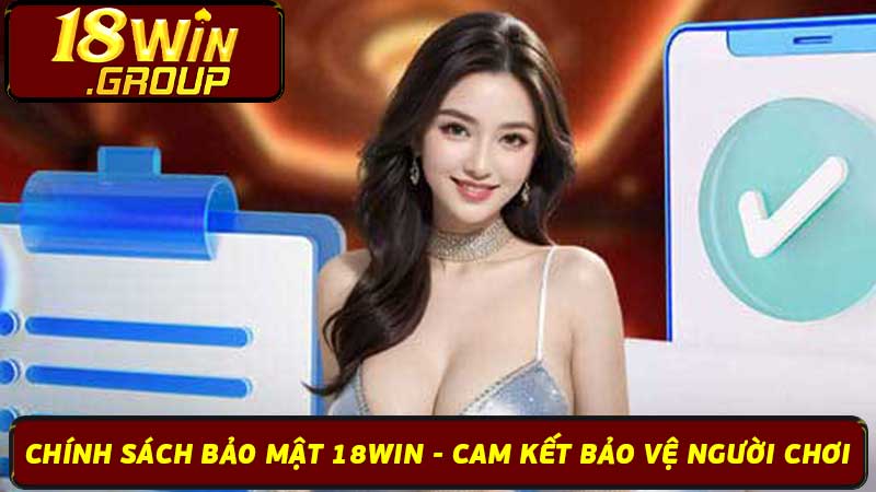 Chính Sách Bảo Mật 18Win - Cam Kết Bảo Vệ Người Chơi