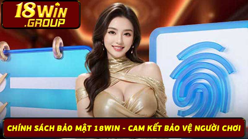 Chính Sách Bảo Mật 18Win - Cam Kết Bảo Vệ Người Chơi