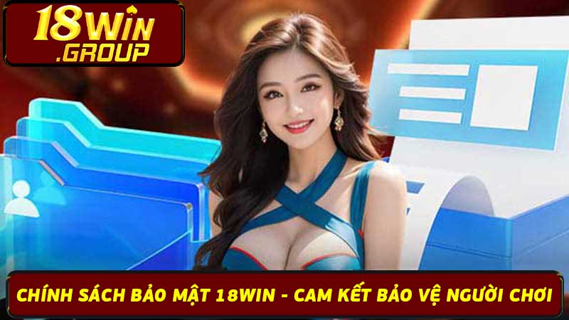 Chính Sách Bảo Mật 18Win - Cam Kết Bảo Vệ Người Chơi