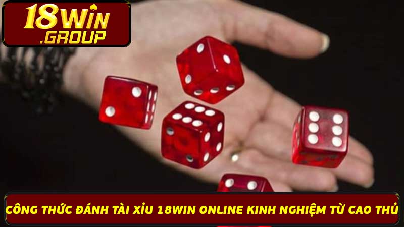 Công Thức Đánh Tài Xỉu 18Win Online Kinh Nghiệm Từ Cao Thủ