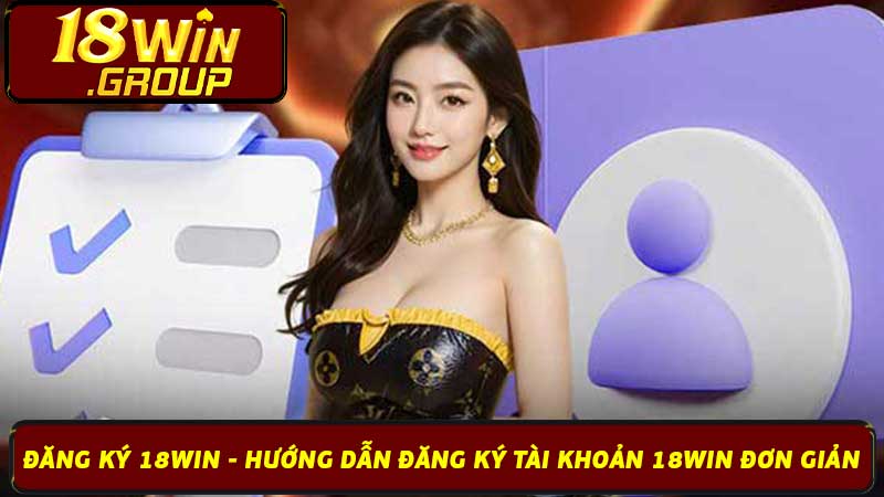 Đăng ký 18Win - Hướng dẫn đăng ký tài khoản 18Win đơn giản