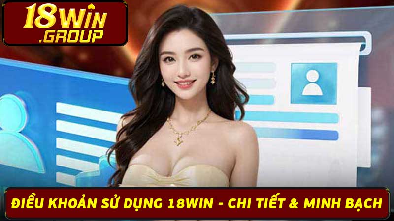 Điều Khoản Sử Dụng 18Win - Chi Tiết & Minh Bạch