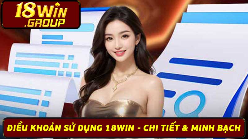 Điều Khoản Sử Dụng 18Win - Chi Tiết & Minh Bạch