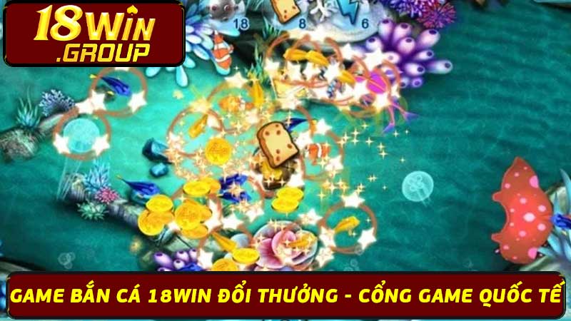 Game Bắn Cá 18Win Đổi Thưởng - Cổng Game Quốc Tế