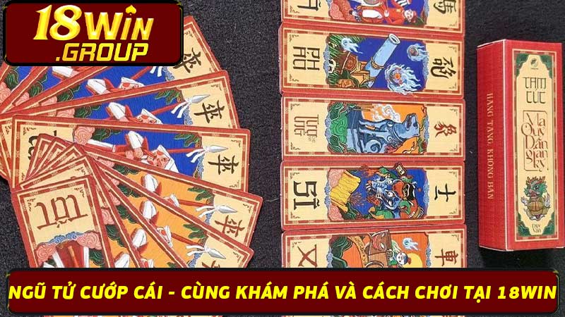 Ngũ Tử Cướp Cái - Cùng Khám Phá Và Cách Chơi Tại 18Win