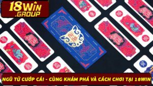 Ngũ Tử Cướp Cái - Cùng Khám Phá Và Cách Chơi Tại 18Win