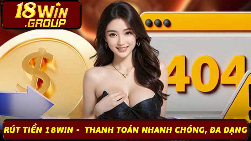 Rút Tiền 18Win - Thanh Toán Nhanh Chóng, Đa Dạng