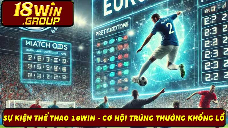 Sự Kiện Thể Thao 18Win - Cơ Hội Trúng Thưởng Khổng Lồ