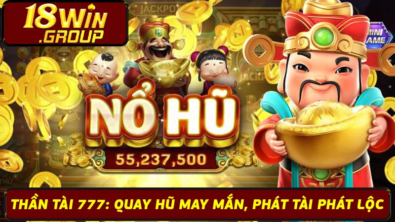 Thần Tài 777 Quay Hũ May Mắn, Phát Tài Phát Lộc