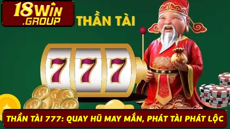 Thần Tài 777 Quay Hũ May Mắn, Phát Tài Phát Lộc