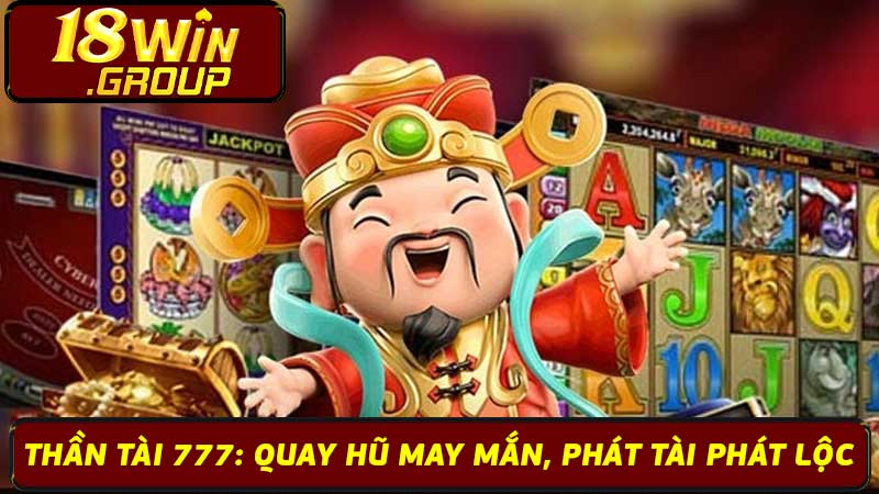 Thần Tài 777 Quay Hũ May Mắn, Phát Tài Phát Lộc