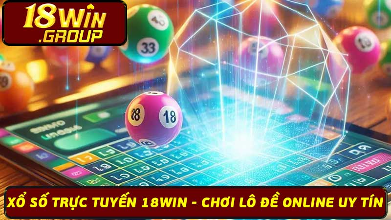 Xổ Số Trực Tuyến 18Win - Chơi Lô Đề Online Uy Tín