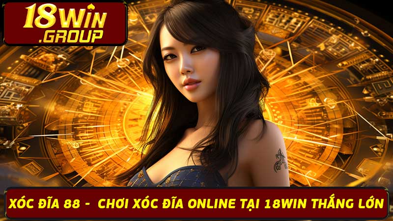 Xóc Đĩa 88 - Chơi Xóc Đĩa Online Tại 18Win Thắng Lớn